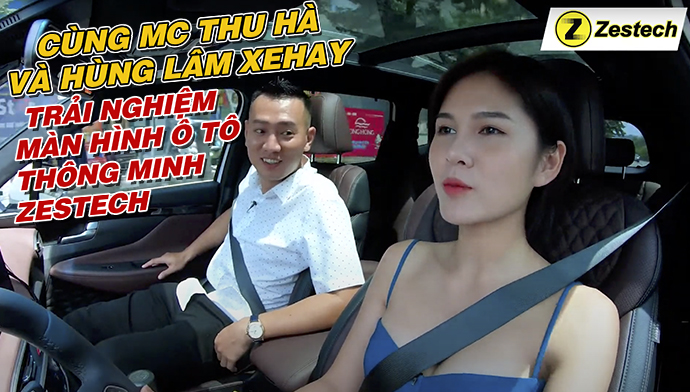 Cùng MC Thu Hoài và Hùng Lâm Xehay trải nghiệm màn hình ô tô thông minh Zestech