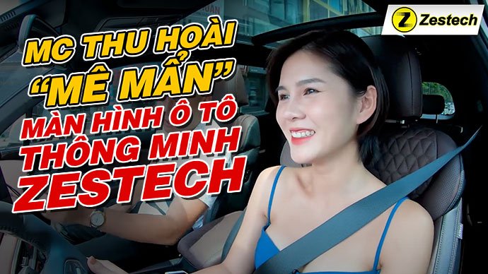 Cùng MC Thu Hoài và Hùng Lâm Xehay trải nghiệm màn hình ô tô thông minh Zestech