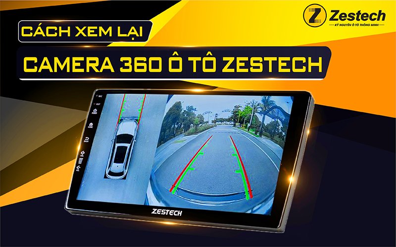 Hướng dẫn cách xem lại camera 360 ô tô Zestech nhanh nhất