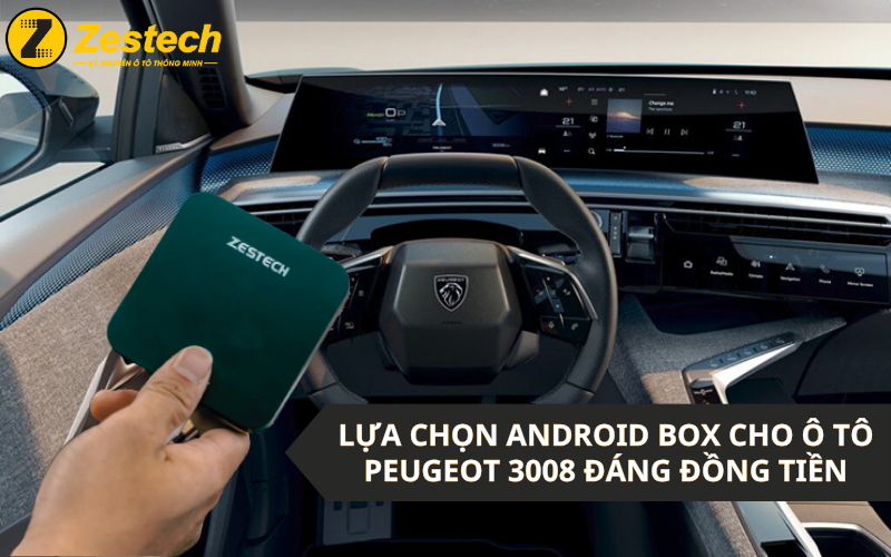 Lựa chọn Android Box cho ô tô Peugeot 3008 đáng đồng tiền nhất