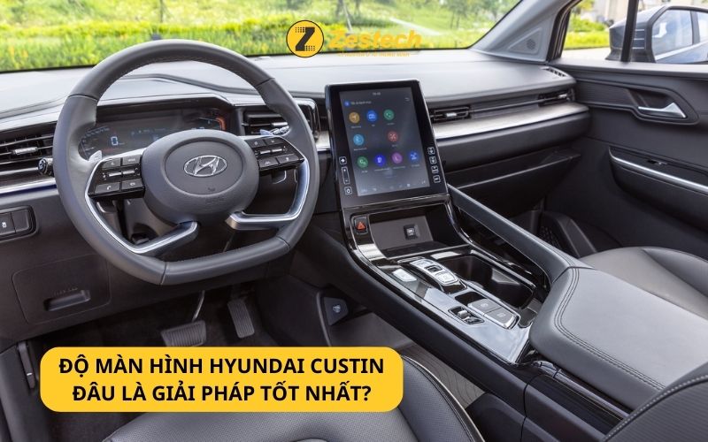 Top 2 giải pháp độ màn hình Hyundai Custin tốt nhất