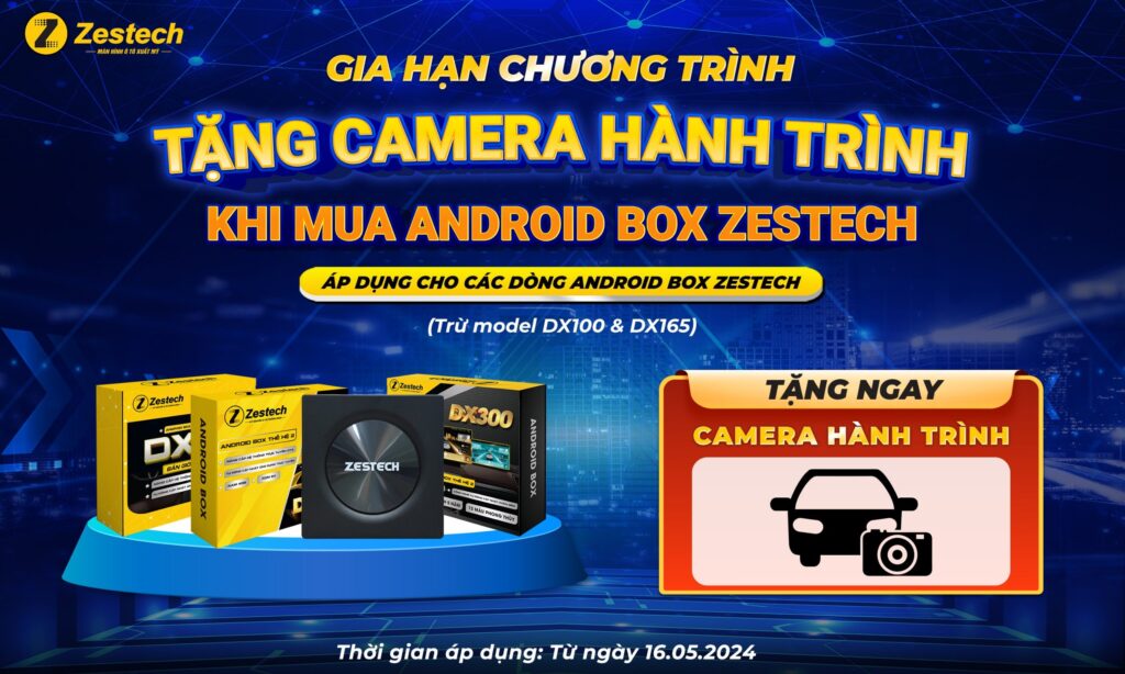 Thông báo gia hạn CTKM: Tặng Camera hành trình khi mua Android Box Zestech