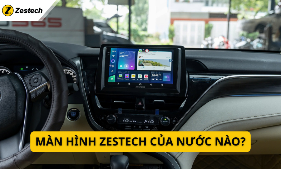 Màn hình Zestech của nước nào? Vì sao được ưa chuộng tại Việt Nam?