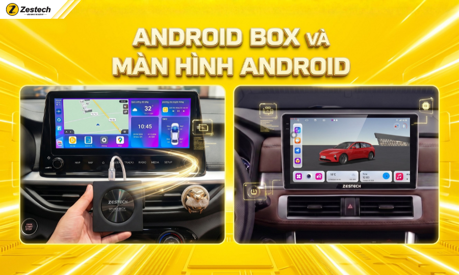 So sánh Android Box ô tô và Màn hình Android