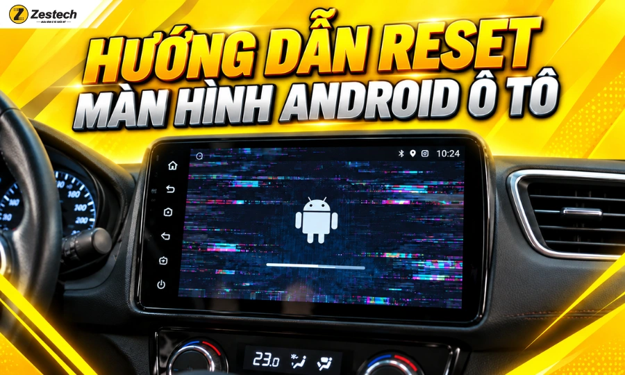 Hướng dẫn cách reset màn hình Android ô tô dễ dàng nhất